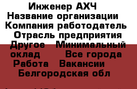 Инженер АХЧ › Название организации ­ Компания-работодатель › Отрасль предприятия ­ Другое › Минимальный оклад ­ 1 - Все города Работа » Вакансии   . Белгородская обл.